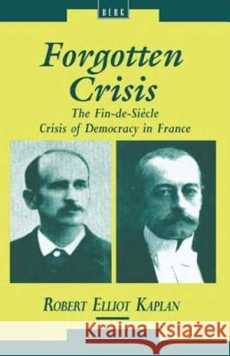 Forgotten Crisis: The Fin-De-Siecle Crisis of Democracy in France Kaplan, Robert Elliot 9781859730324 Berg Publishers