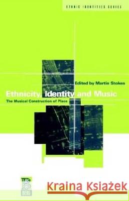 Ethnicity, Identity and Music: The Musical Construction of Place Stokes, Martin 9781859730416