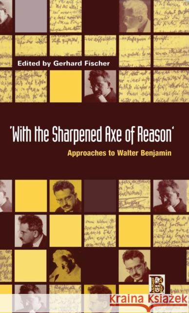 'With the Sharpened Axe of Reason': Approaches to Walter Benjamin Fischer, Gerhard 9781859730447 Berg Publishers