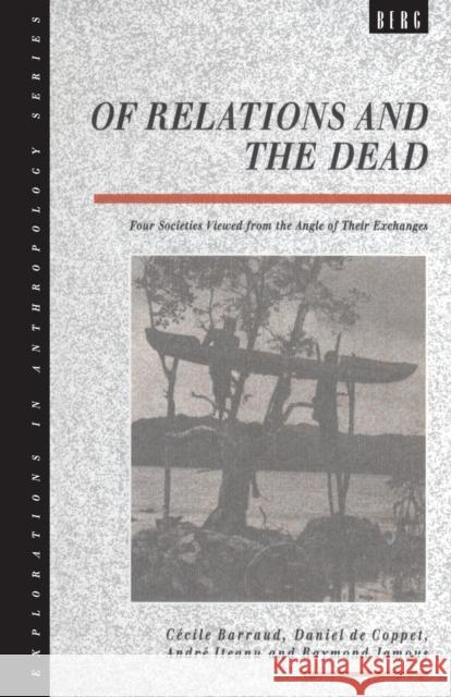 Of Relations and the Dead: Four Societies Viewed from the Angle of Their Exchanges Barraud, Cecile 9781859730461 Explorations in Anthropology