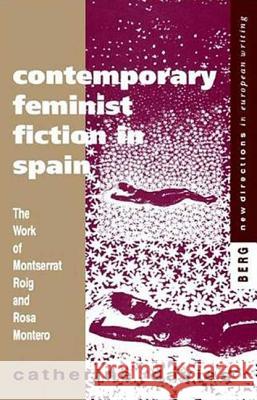 Contemporary Feminist Fiction in Spain: The Work of Montserrat Roig and Rosa Montero Davies, Catherine 9781859730867 Berg Publishers