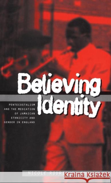 Believing Identity : Pentecostalism and the Mediation of Jamaican Ethnicity and Gender in England Nicole Toulis 9781859731048 Berg Publishers