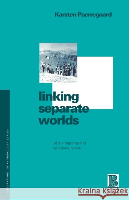 Linking Separate Worlds: Urban Migrants and Rural Lives in Peru Paerregaard, Karsten 9781859731086 Berg Publishers