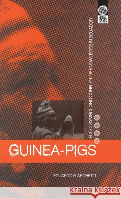 Guinea Pigs: Food, Symbol and Conflict of Knowledge in Ecuador Archetti, Eduardo P. 9781859731147