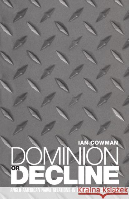 Dominion or Decline: Anglo-American Naval Relations in the Pacific, 1937-1941 Cowman, Ian 9781859731161