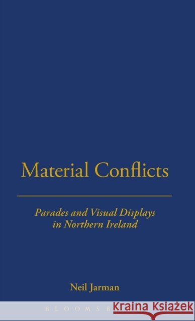 Material Conflicts: Parades and Visual Displays in Northern Ireland Jarman, Neil 9781859731246
