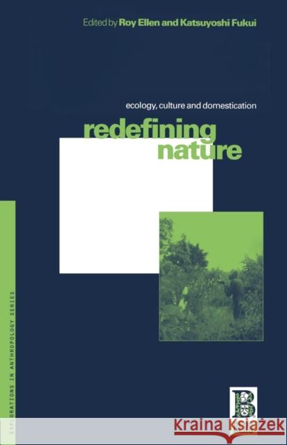 Redefining Nature: Ecology, Culture and Domestication Ellen, Roy 9781859731352 Berg Publishers