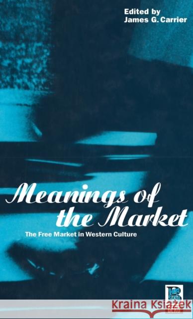 Meanings of the Market: The Free Market in Western Culture Carrier, James G. 9781859731444 Berg Publishers