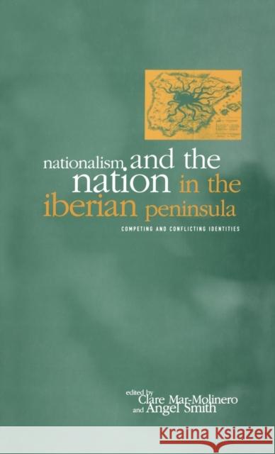 Nationalism and the Nation in the Iberian Peninsula : Competing and Conflicting Identities Clare Mar Molinero 9781859731802