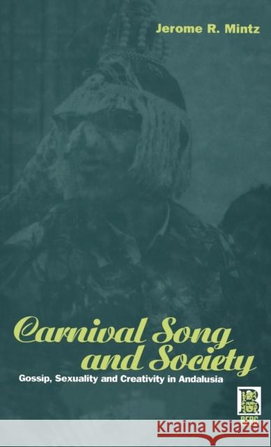 Carnival Song and Society: Gossip, Sexuality and Creativity in Andalusia Mintz, Jerome R. 9781859731833 Berg Publishers