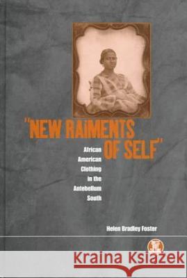 'New Raiments of Self': African American Clothing in the Antebellum South Foster, Helen Bradley 9781859731840
