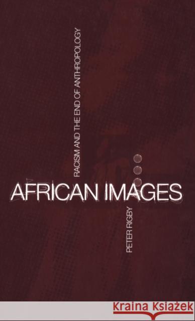 African Images: Racism and the End of Anthropology Rigby, Peter 9781859731963 Berg Publishers