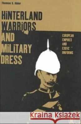 Hinterland Warriors and Military Dress: European Empires and Exotic Uniforms Abler, Thomas 9781859732014