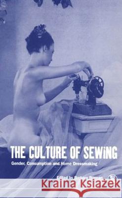 The Culture of Sewing: Gender, Consumption and Home Dressmaking Burman, Barbara 9781859732083 Berg Publishers