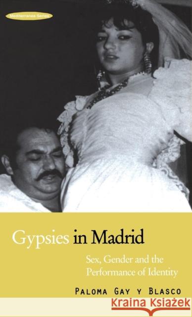 Gypsies in Madrid : Sex, Gender and the Performance of Identity Paloma Gay y Blasco 9781859732533