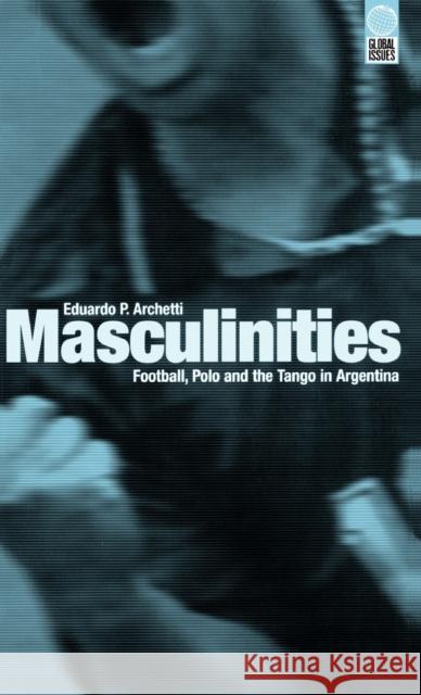 Masculinities: Football, Polo and the Tango in Argentina Archetti, Eduardo P. 9781859732618