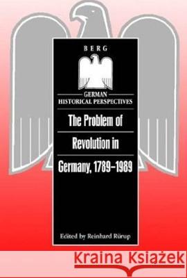 The Problem of Revolution in Germany, 1789-1989 Reinhard Rurup 9781859732762