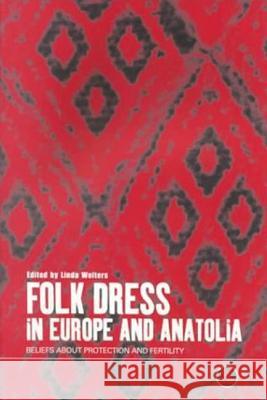 Folk Dress in Europe and Anatolia: Beliefs about Protection and Fertility Welters, Linda 9781859732878