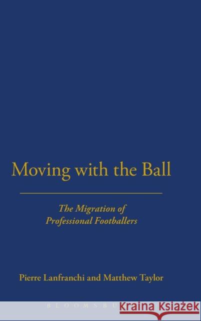 Moving with the Ball: The Migration of Professional Footballers Lanfranchi, Pierre 9781859733028