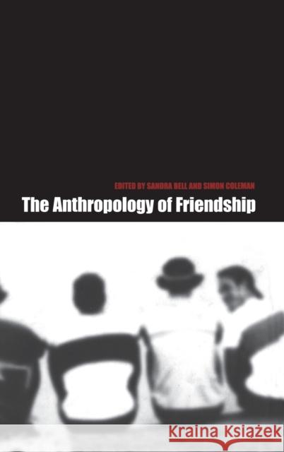 The Anthropology of Friendship Sandra Bell Simon Coleman 9781859733103 Berg Publishers