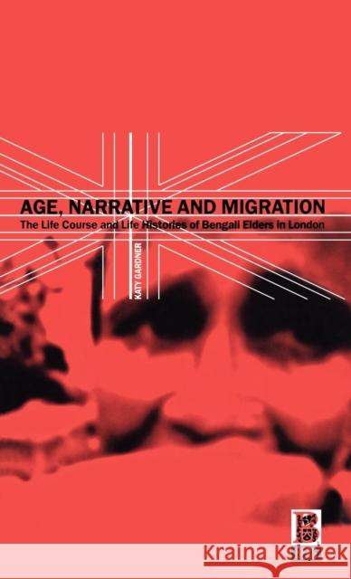 Age, Narrative and Migration : The Life Course and Life Histories of Bengali Elders in London Katy Gardner 9781859733134 Berg Publishers