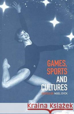 Games, Sports and Cultures Noel Dyck 9781859733172