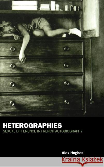 Heterographies: Sexual Difference in French Autobiography Hughes, Alex 9781859733202