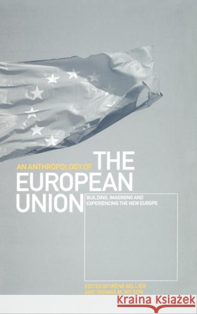 An Anthropology of the European Union: Building, Imagining and Experiencing the New Europe Bellier, Irène 9781859733240 Berg Publishers