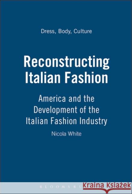Reconstructing Italian Fashion: America and the Development of the Italian Fashion Industry White, Nicola 9781859733417 Berg Publishers