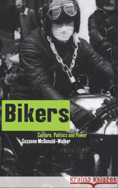 Bikers: Culture, Politics & Power McDonald-Walker, Suzanne 9781859733516