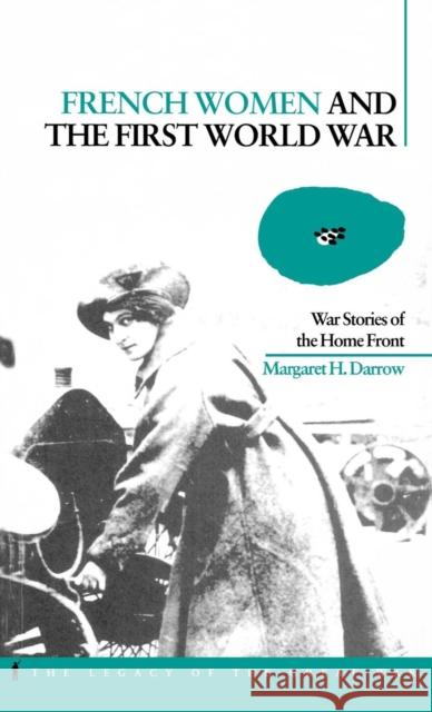 French Women and the First World War: War Stories of the Home Front Darrow, Margaret 9781859733615 Berg Publishers