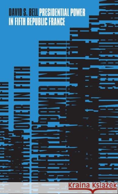 Presidential Power in Fifth Republic France David S Bell 9781859733714 0