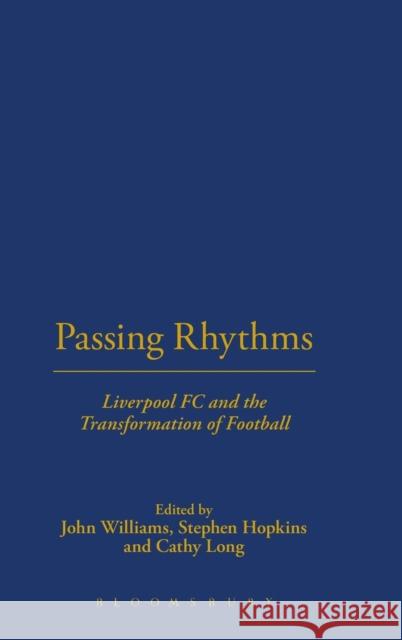 Passing Rhythms: Liverpool FC and the Transformation of Football John Williams Catherine Long Stephen Hopkins 9781859733974