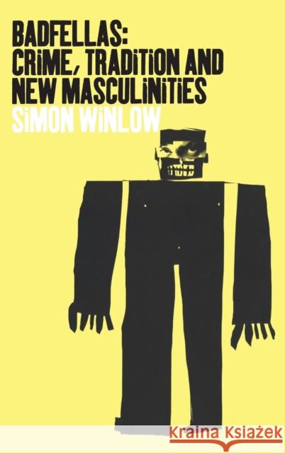 Badfellas : Crime, Tradition and New Masculinities Simon Winlow 9781859734094