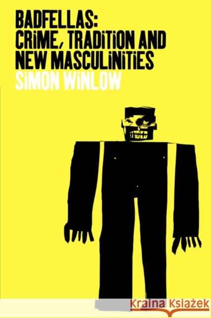 Badfellas : Crime, Tradition and New Masculinities Simon Winlow 9781859734148
