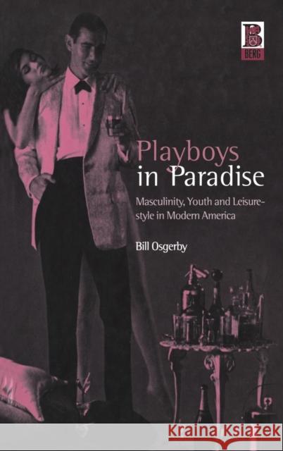 Playboys in Paradise: Masculinity, Youth and Leisure-Style in Modern America Osgerby, Bill 9781859734483 0
