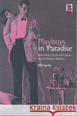 Playboys in Paradise: Masculinity, Youth and Leisure-Style in Modern America Osgerby, Bill 9781859734537 Berg Publishers