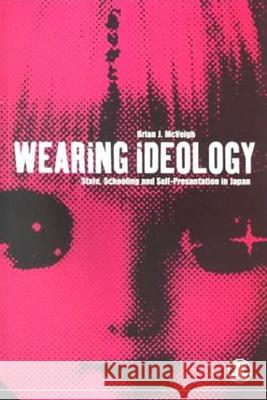 Wearing Ideology: State, Schooling and Self-Presentation in Japan McVeigh, Brian J. 9781859734902 Berg Publishers