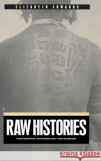 Raw Histories: Photographs, Anthropology and Museums Edwards, Elizabeth 9781859734926 Berg Publishers