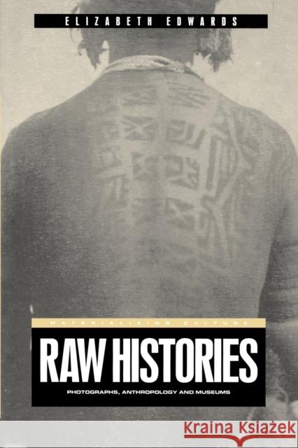 Raw Histories: Photographs, Anthropology and Museums Edwards, Elizabeth 9781859734971 Berg Publishers