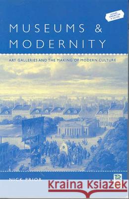 Museums and Modernity: Art Galleries and the Making of Modern Culture Nick Prior 9781859735084 Berg Publishers