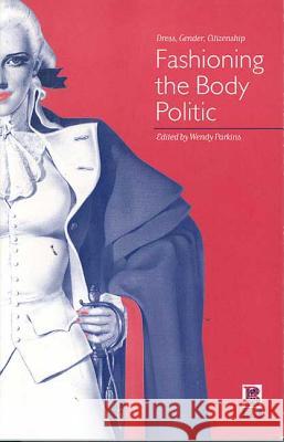 Fashioning the Body Politic: Dress, Gender, Citizenship Parkins, Wendy 9781859735824 Berg Publishers