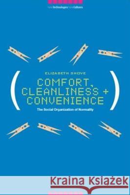 Comfort, Cleanliness and Convenience: The Social Organization of Normality Shove, Elizabeth 9781859736258 Berg Publishers