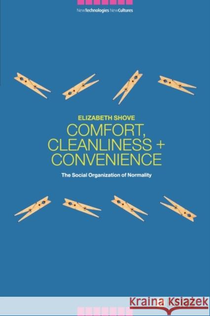 Comfort, Cleanliness and Convenience: The Social Organization of Normality Shove, Elizabeth 9781859736302 Berg Publishers