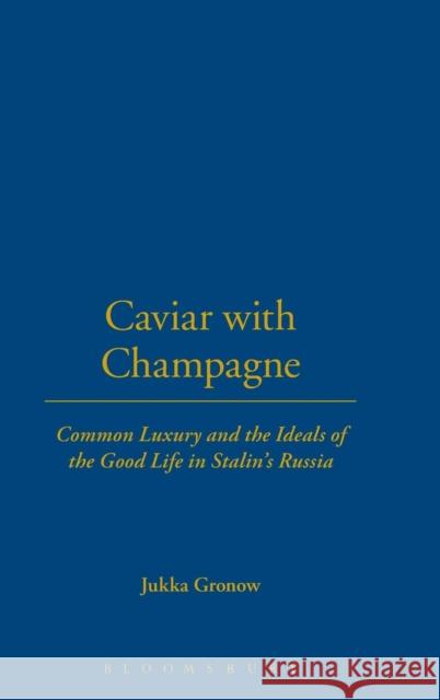 Caviar with Champagne: Common Luxury and the Ideals of the Good Life in Stalin's Russia Gronow, Jukka 9781859736333