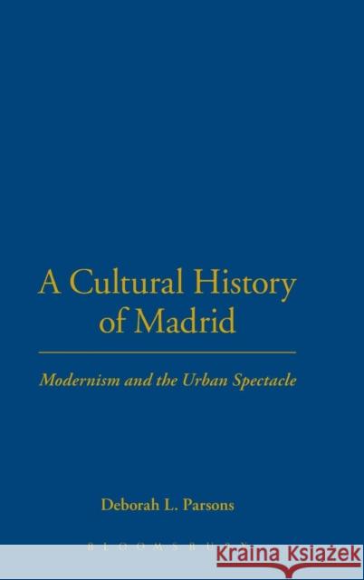 A Cultural History of Madrid: Modernism and the Urban Spectacle Parsons, Deborah L. 9781859736463 0