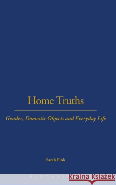 Home Truths: Gender, Domestic Objects and Everyday Life Pink, Sarah 9781859736869 Berg Publishers