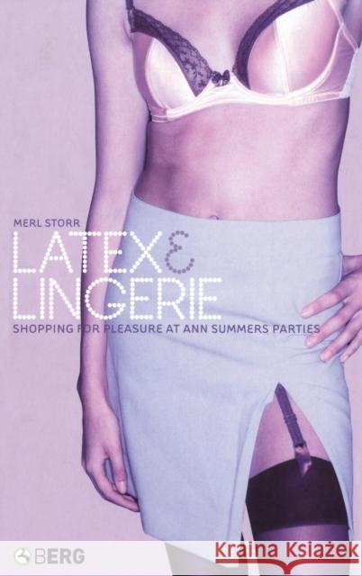 Latex and Lingerie: Shopping for Pleasure at Ann Summers Parties Storr, Merl 9781859736937 Berg Publishers
