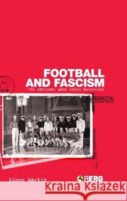 Football and Fascism: The National Game Under Mussolini Martin, Simon 9781859737057 Berg Publishers