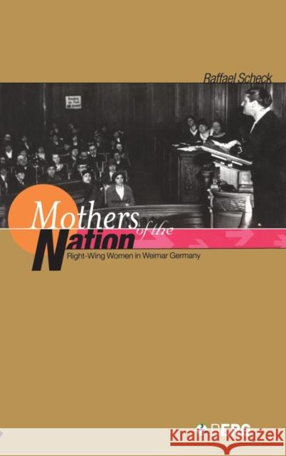 Mothers of the Nation: Right-Wing Women in Weimar Germany Scheck, Raffael 9781859737071 Berg Publishers